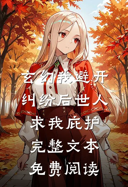 玄幻我避开纠纷后世人求我庇护完整文本免费阅读