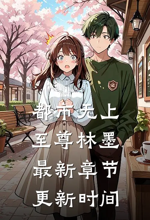 都市无上至尊林墨最新章节更新时间