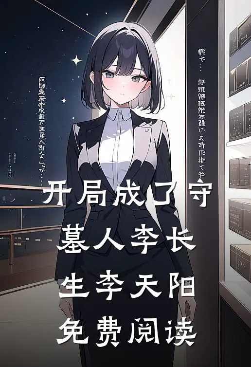 开局成了守墓人李长生李天阳免费阅读