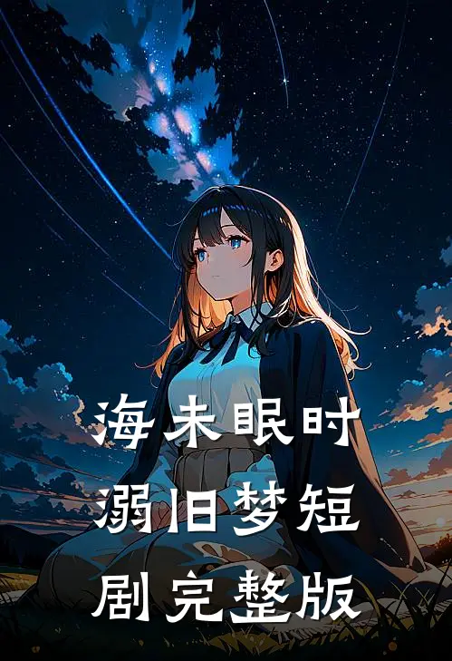 海未眠时溺旧梦短剧完整版