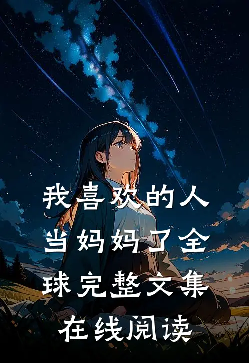 我喜欢的人当妈妈了全球完整文集在线阅读