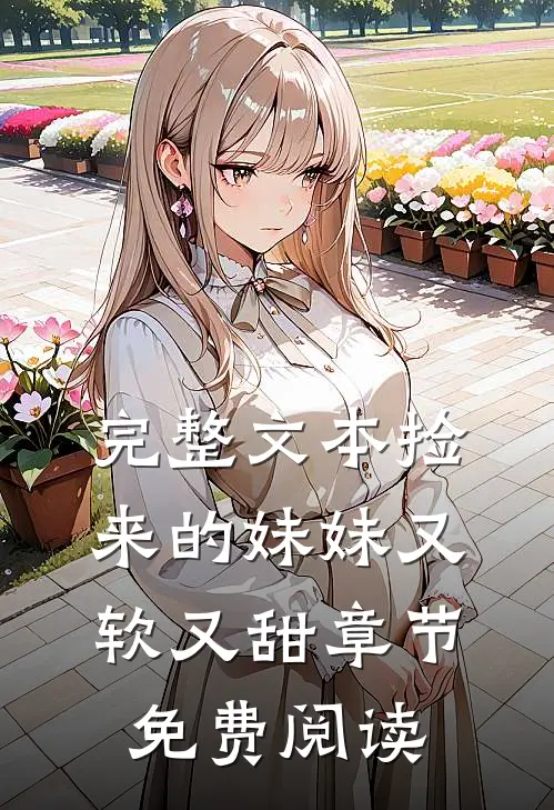 完整文本捡来的妹妹又软又甜章节免费阅读