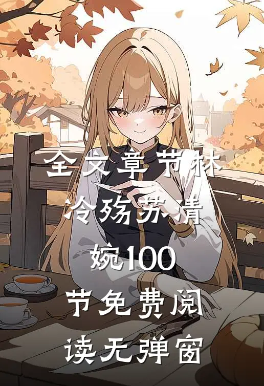 全文章节林冷殇苏清婉100节免费阅读无弹窗