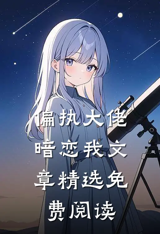 偏执大佬暗恋我文章精选免费阅读