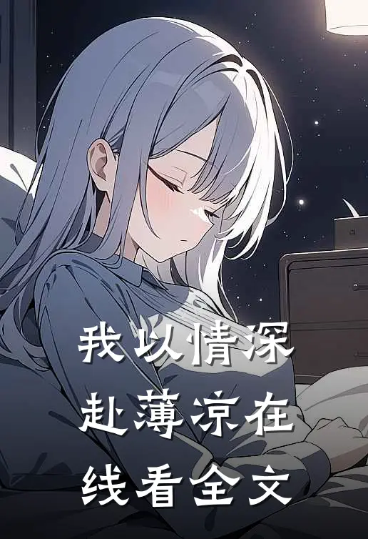 我以情深赴薄凉在线看全文