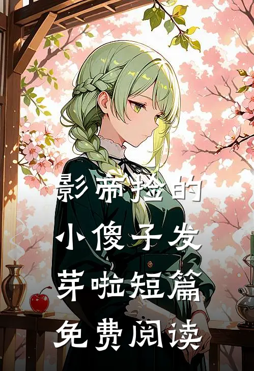 影帝捡的小傻子发芽啦短篇免费阅读