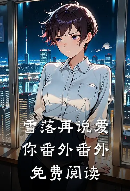 雪落再说爱你 番外 番外免费阅读
