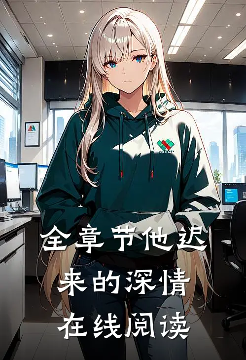 全章节他迟来的深情在线阅读