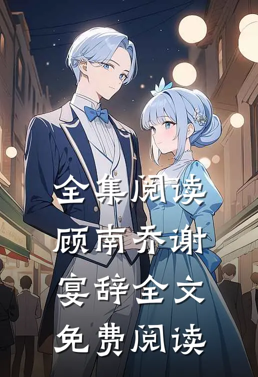 全集阅读顾南乔谢宴辞全文免费阅读
