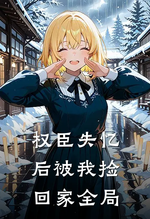 权臣失忆后被我捡回家全局