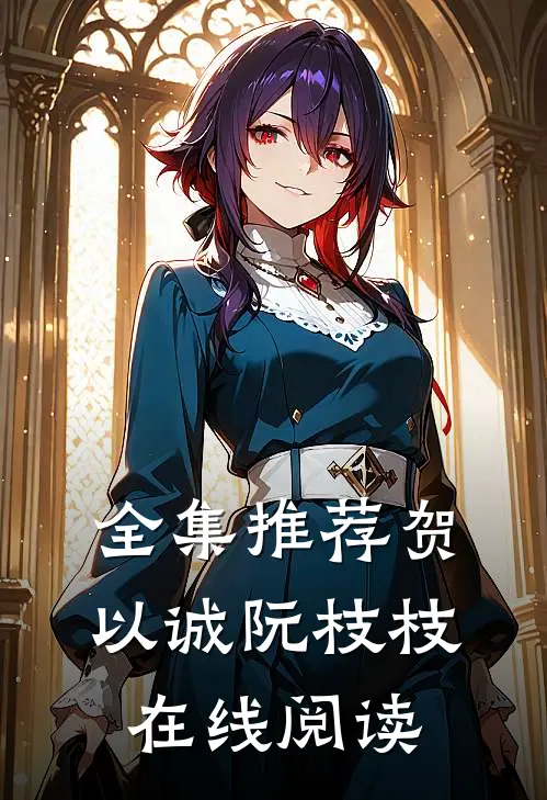 全集推荐贺以诚阮枝枝在线阅读