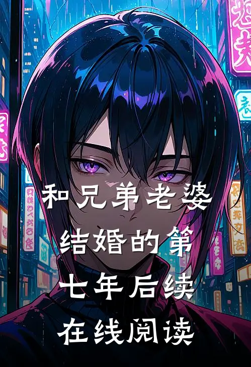 和兄弟老婆结婚的第七年后续在线阅读