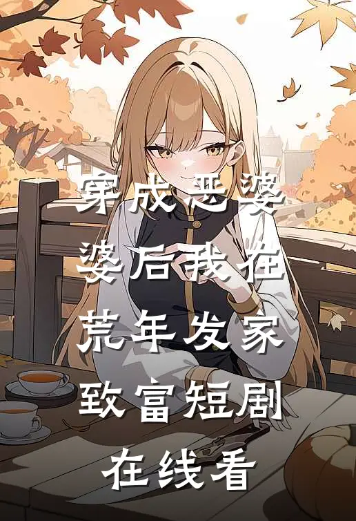 穿成恶婆婆后我在荒年发家致富短剧在线看