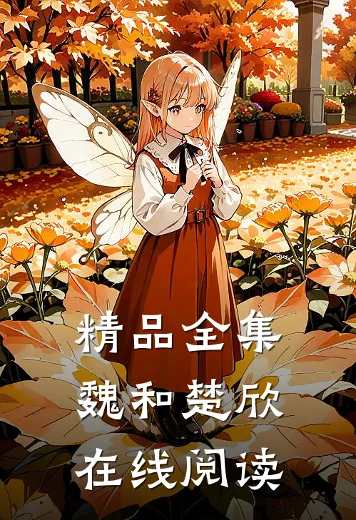 精品全集魏和楚欣在线阅读