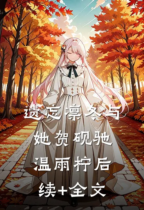 遗忘凛冬与她贺砚驰温雨柠后续+全文
