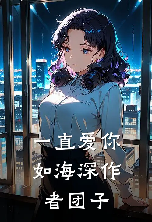 一直爱你如海深作者团子