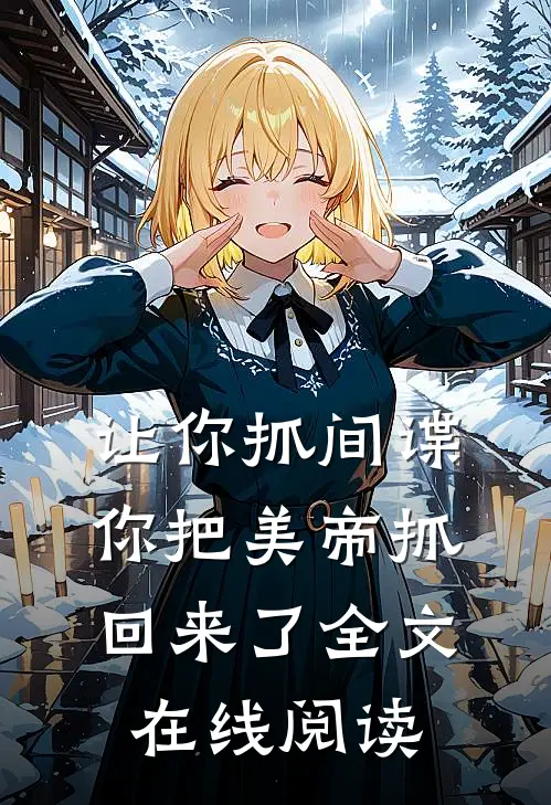 让你抓间谍,你把美帝抓回来了全文在线阅读