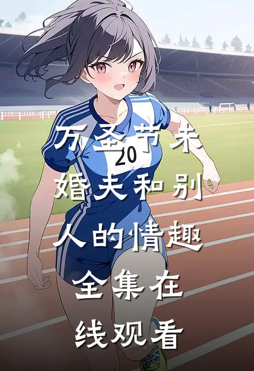 万圣节未婚夫和别人的情趣 全集在线观看