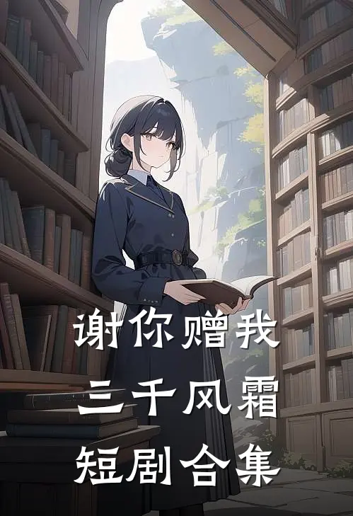 谢你赠我三千风霜短剧合集
