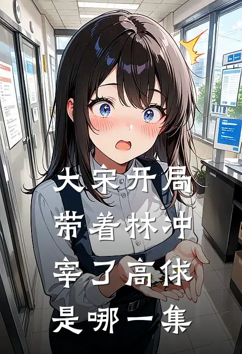 大宋开局带着林冲宰了高俅是哪一集