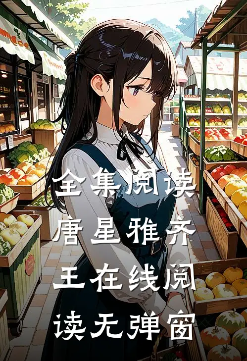 全集阅读唐星雅齐王在线阅读无弹窗