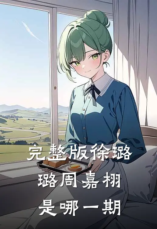 完整版徐璐璐 周嘉栩是哪一期