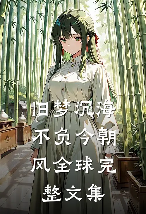 旧梦沉海，不负今朝风全球完整文集