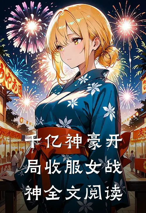 千亿神豪开局收服女战神全文阅读