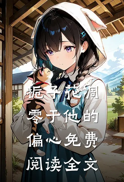 栀子花凋零于他的偏心免费阅读全文