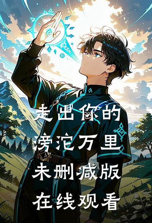 走出你的滂沱万里未删减版在线观看