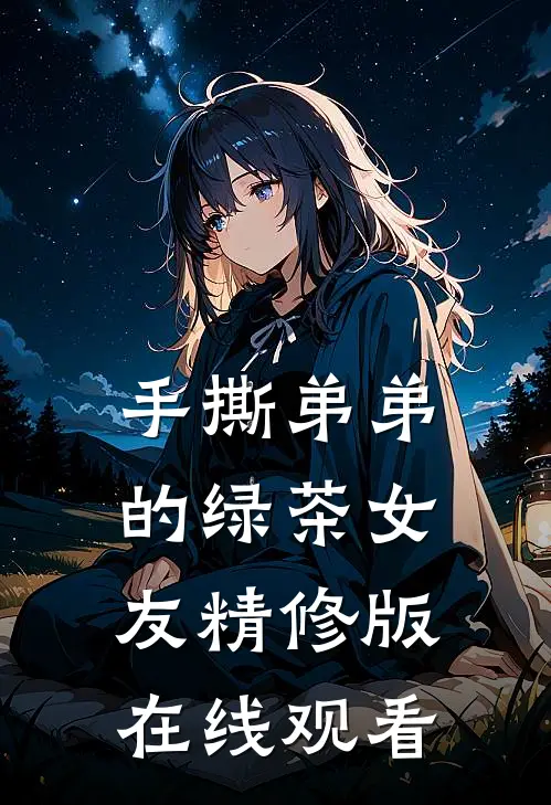 手撕弟弟的绿茶女友精修版在线观看