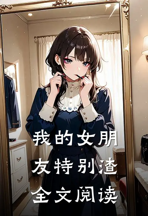 我的女朋友特别渣全文阅读