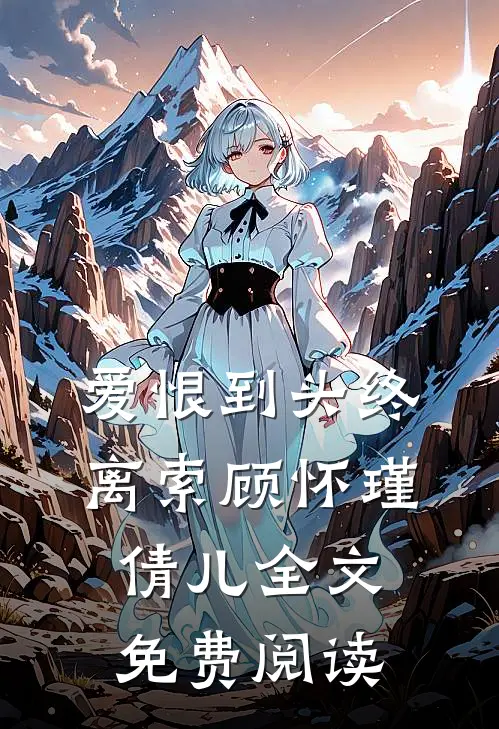 爱恨到头终离索顾怀瑾倩儿全文免费阅读