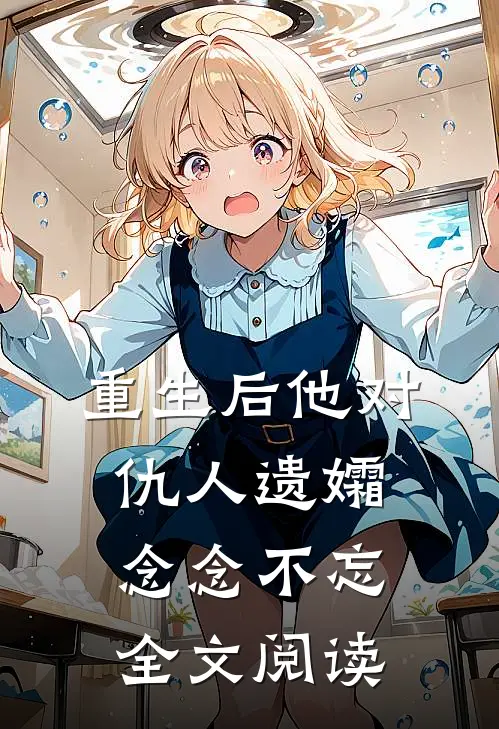 重生后他对仇人遗孀念念不忘全文阅读