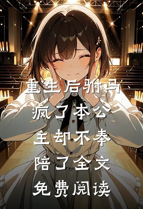重生后驸马疯了本公主却不奉陪了全文免费阅读