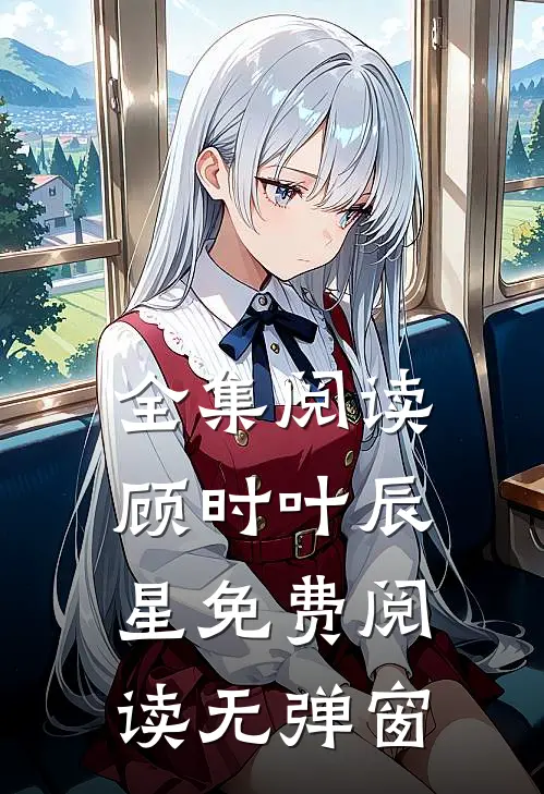 全集阅读顾时叶辰星免费阅读无弹窗