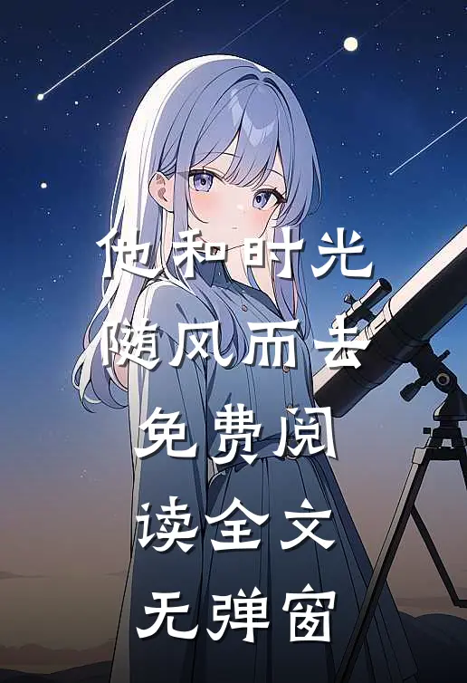 他和时光随风而去免费阅读全文无弹窗