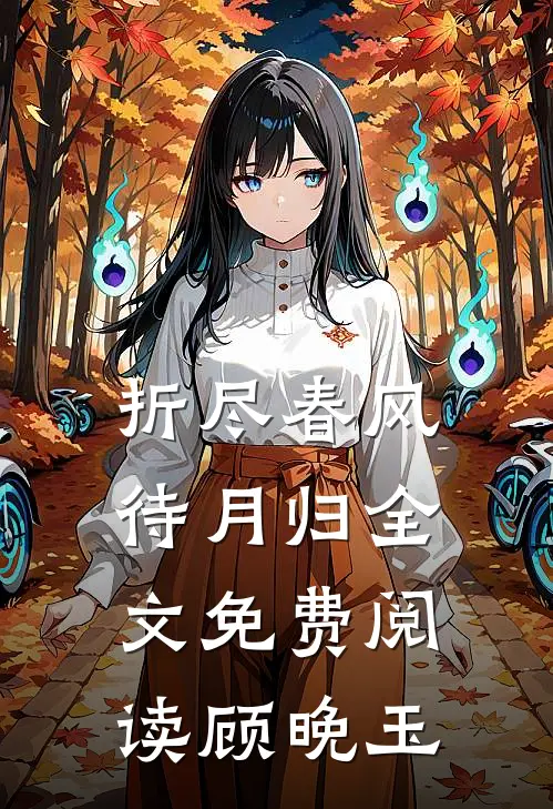 折尽春风待月归全文免费阅读顾晚玉