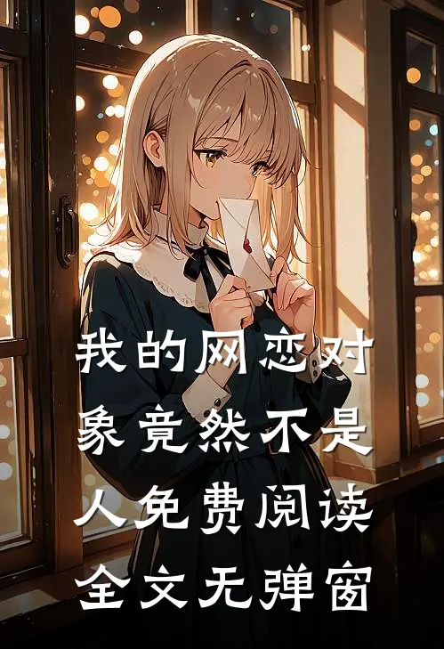 我的网恋对象竟然不是人免费阅读全文无弹窗
