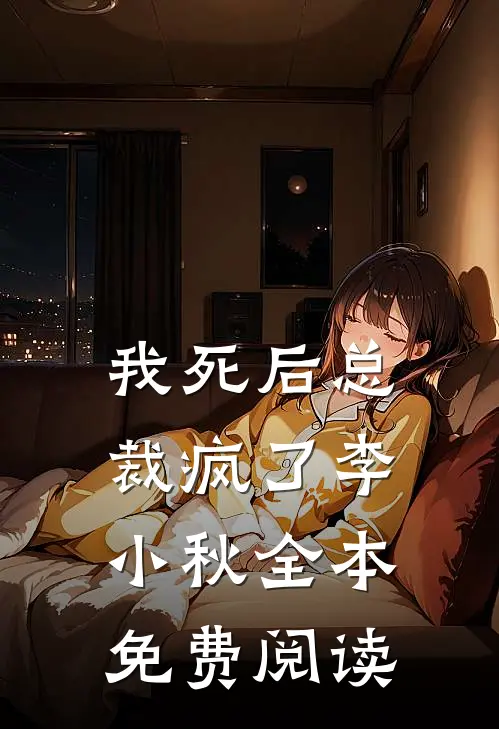 我死后总裁疯了 李小秋全本免费阅读