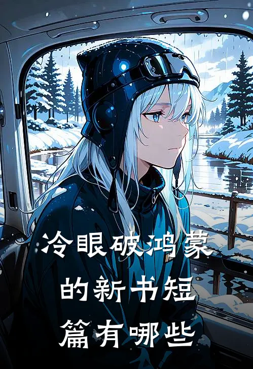 冷眼破鸿蒙的新书短篇有哪些