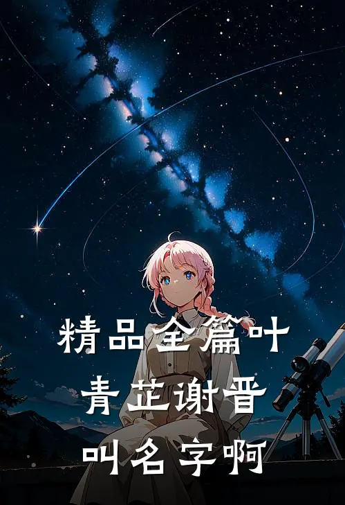 精品全篇叶青芷谢晋叫名字啊