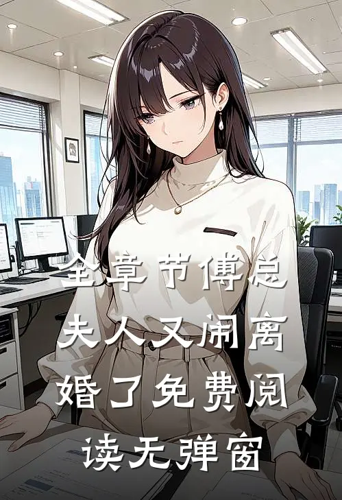 全章节傅总,夫人又闹离婚了免费阅读无弹窗