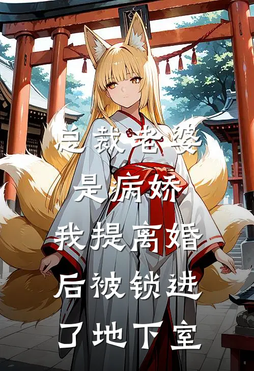 总裁老婆是病娇，我提离婚后被锁进了地下室