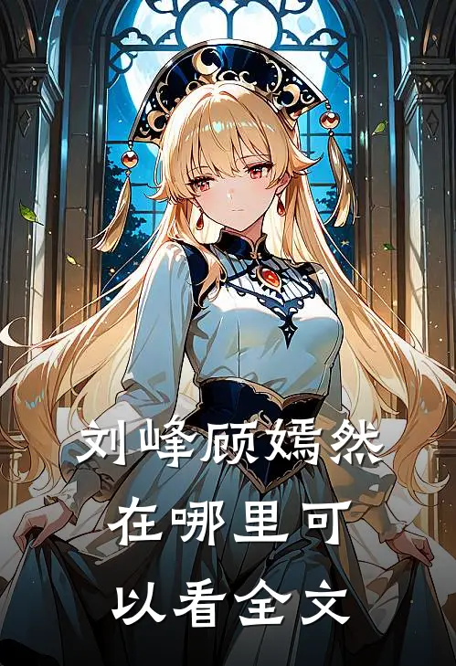 刘峰顾嫣然在哪里可以看全文