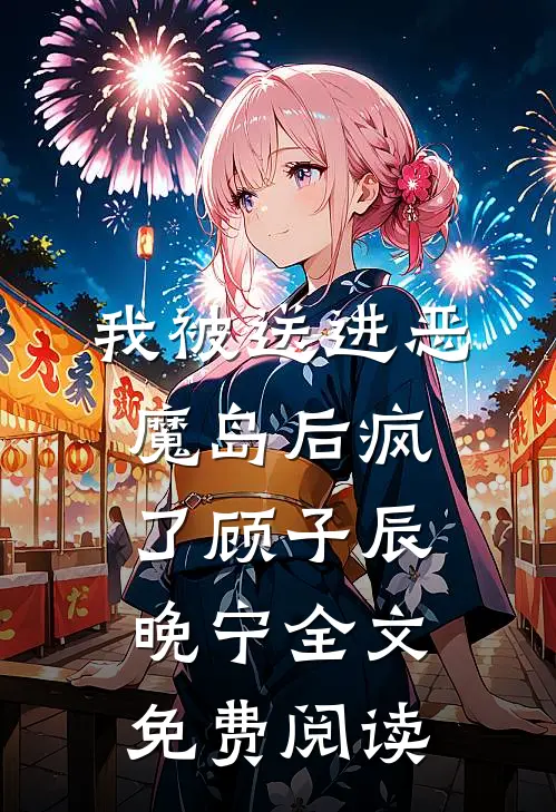 我被送进恶魔岛后疯了顾子辰晚宁全文免费阅读
