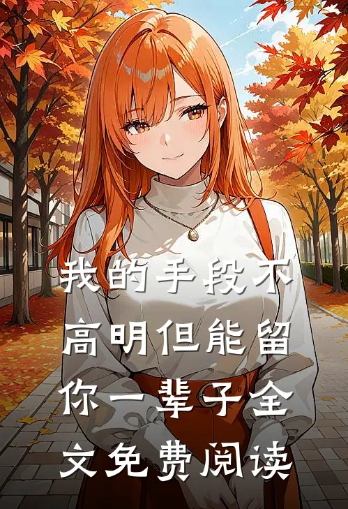 我的手段不高明但能留你一辈子全文免费阅读