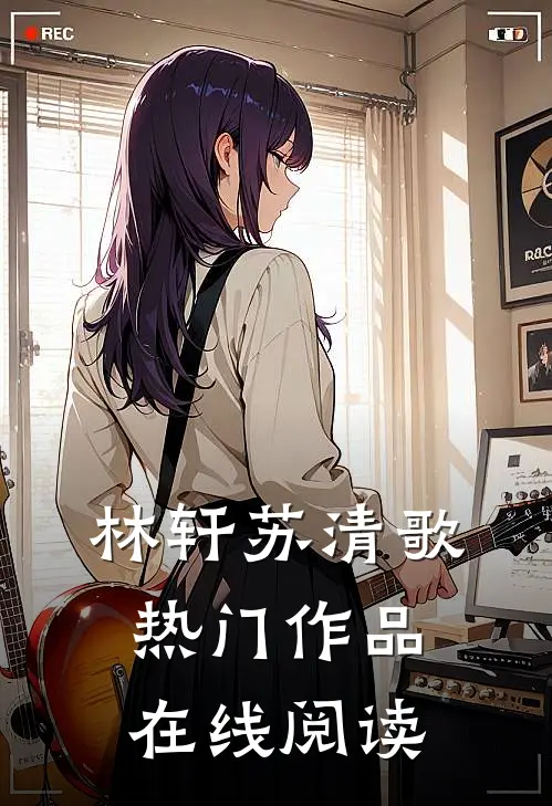林轩苏清歌热门作品在线阅读