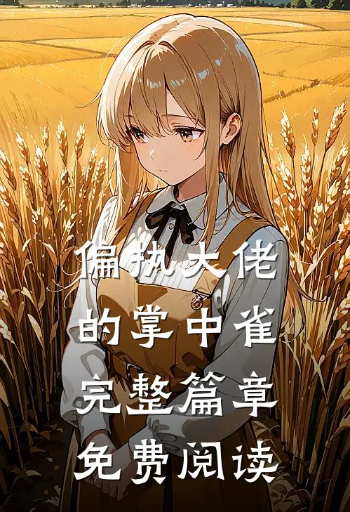 偏执大佬的掌中雀完整篇章免费阅读