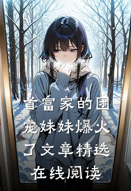 首富家的团宠妹妹爆火了文章精选在线阅读